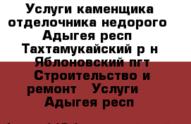 Услуги каменщика, отделочника недорого - Адыгея респ., Тахтамукайский р-н, Яблоновский пгт Строительство и ремонт » Услуги   . Адыгея респ.